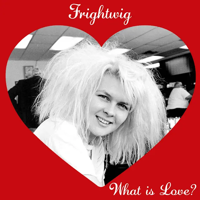 Frightwig - What Is Love?