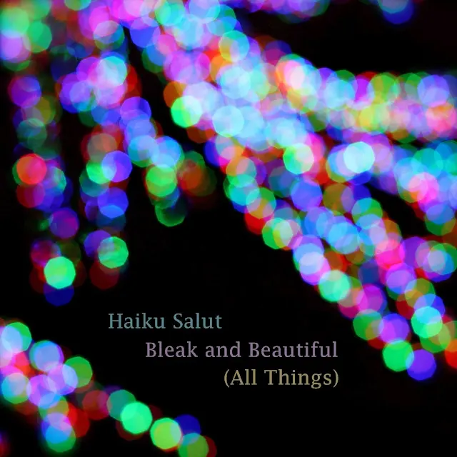 Haiku Salut - Bleak And Beautiful (All Things)